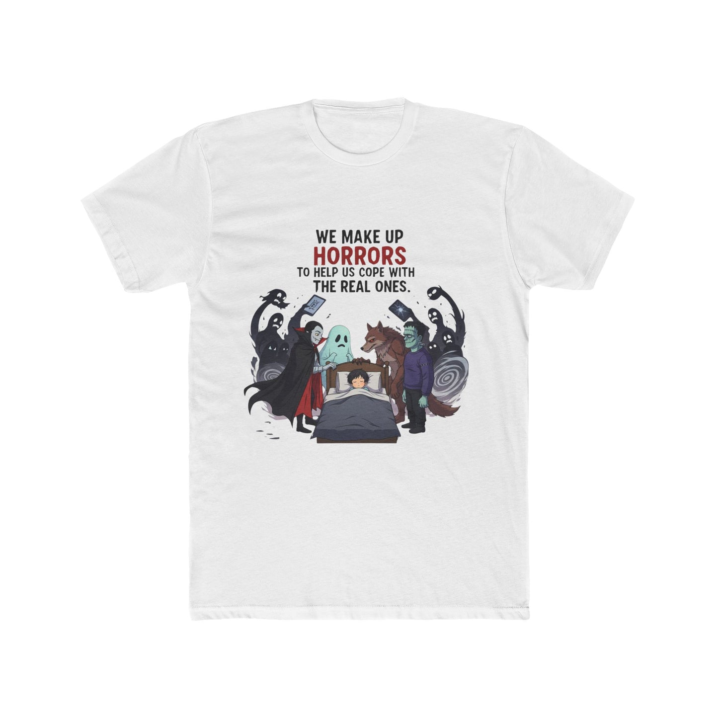 We Make Up Horrors T-Shirt - Monster Comfort, Existential Horror & Quote Tee