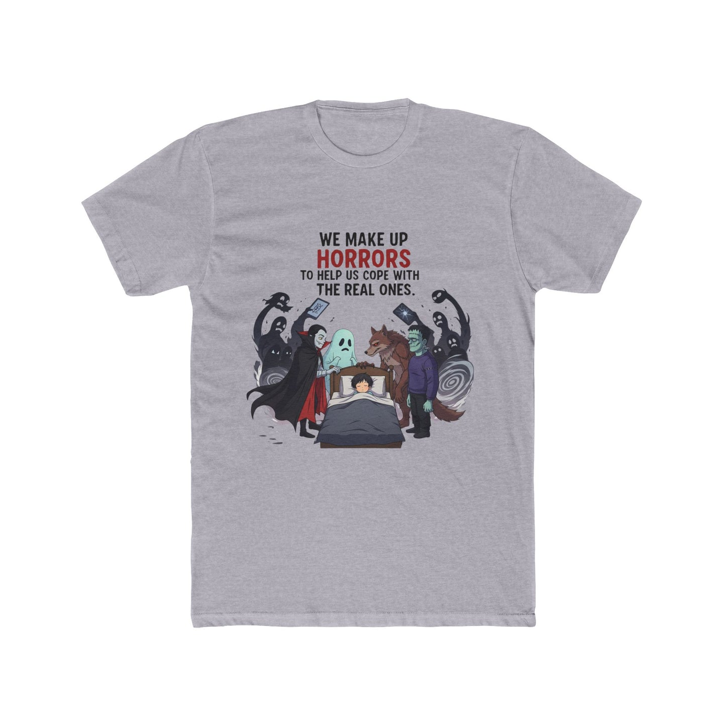 We Make Up Horrors T-Shirt - Monster Comfort, Existential Horror & Quote Tee