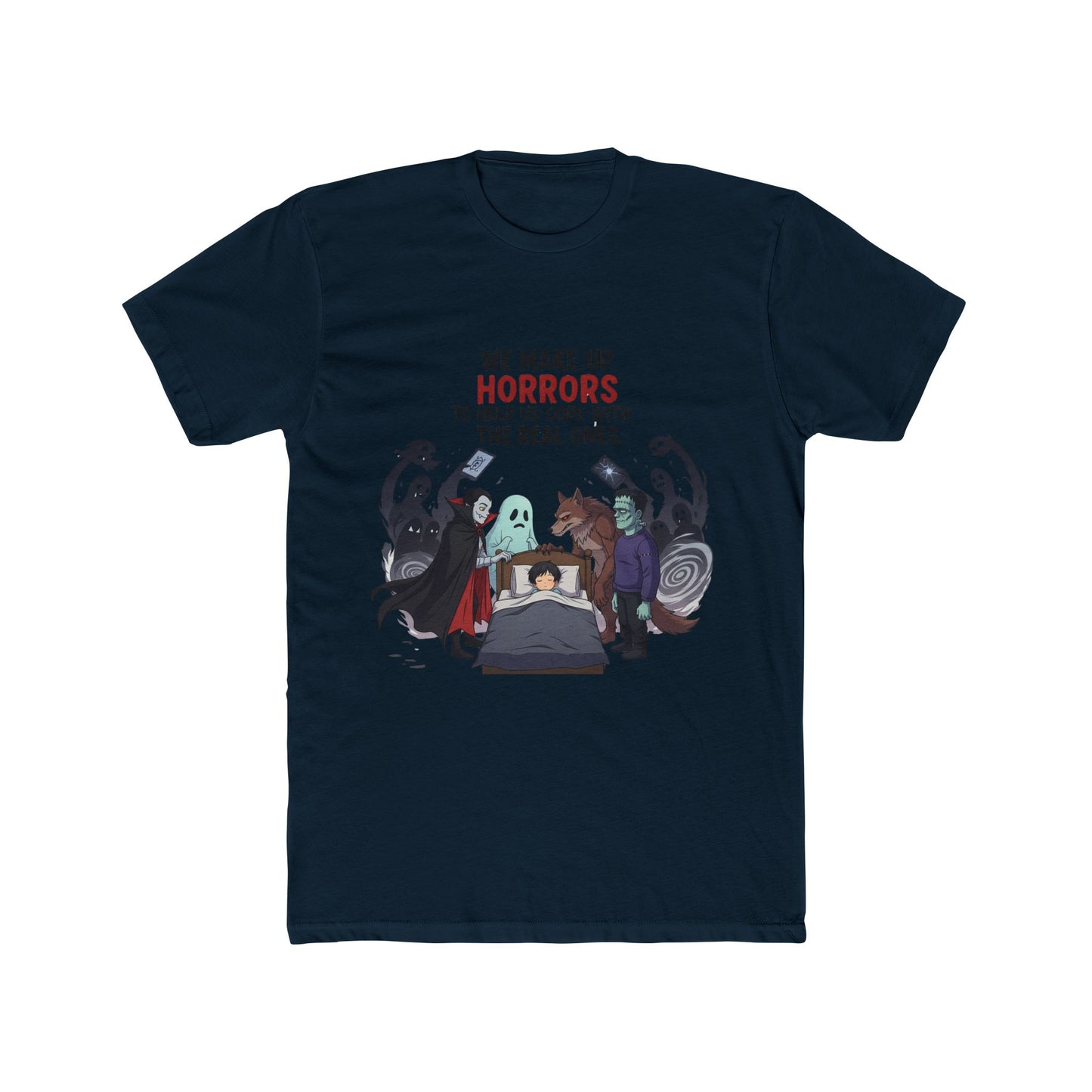We Make Up Horrors T-Shirt - Monster Comfort, Existential Horror & Quote Tee